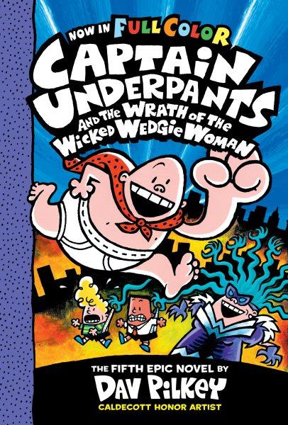 Captain Underpants and the wrath of the wicked Wedgie Woman / the fifth epic novel by Dav Pilkey ; with color by Jose Garibaldi.