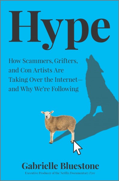 Hype : how scammers, grifters, and con artists are taking over the internet--and why we're following / Gabrielle Bluestone.