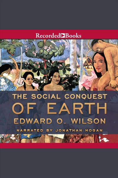 The social conquest of earth [electronic resource]. Edward O Wilson.