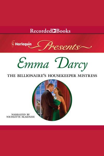 The billionaire's housekeeper mistress [electronic resource] : At his service series, book 3. Emma Darcy.