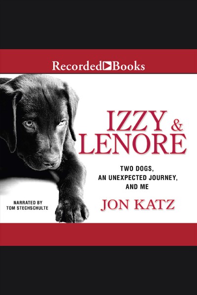 Izzy & lenore [electronic resource] : Two dogs, an unexpected journey, and me. Katz Jon.