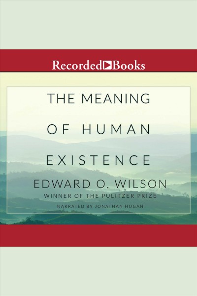 The meaning of human existence [electronic resource]. Edward O Wilson.