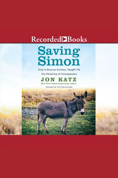 Saving simon [electronic resource] : How a rescue donkey taught me the meaning of compassion. Katz Jon.