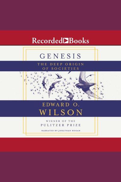 Genesis [electronic resource] : The deep origin of societies. Edward O Wilson.