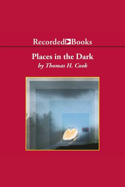 Places in the dark [electronic resource]. Thomas H Cook.