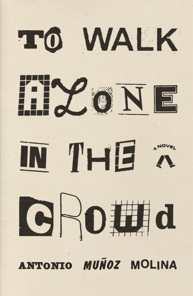 To walk alone in the crowd / Antonio Muñoz Molina ; translated from the Spanish by Guillermo Bleichmar.