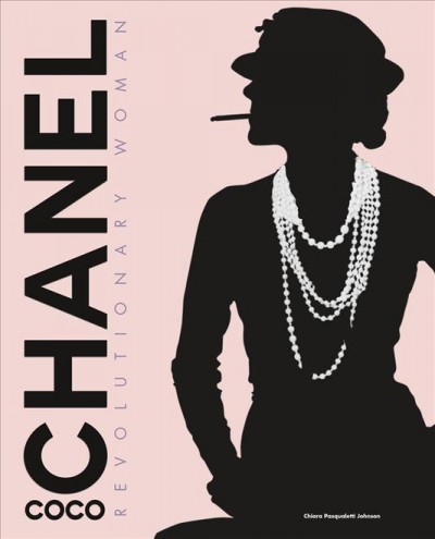 Coco Chanel : revolutionary woman / text, Chiara Pasqualetti Johnson ; editorial project, Valeria Manferto De Fabianis ; graphic layout, Maria Cucchi.