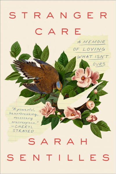 Stranger care : a memoir of loving what isn't ours / Sarah Sentilles.