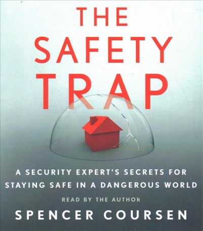 The safety trap : a security expert's secrets for staying safe in a dangerous world / Spencer Coursen.