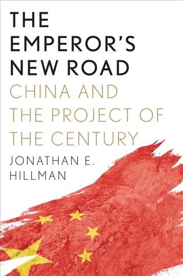 The emperor's new road : China and the project of the century / Jonathan E. Hillman.