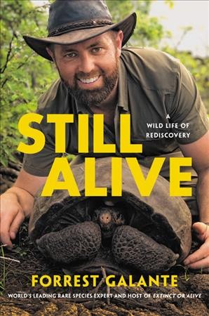 Still alive : a wild life of rediscovery / by Forrest Galante.