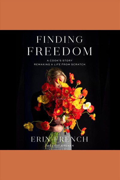 Finding freedom : a cook's story ; remaking a life from scratch / Erin French.