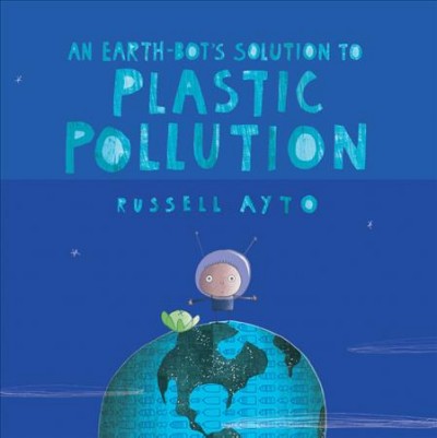 An earth-bot's solution to plastic pollution / Russell Ayto.