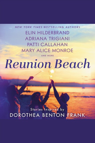 Reunion Beach : stories inspired by Dorothea Benton Frank / by Elin Hilderbrand