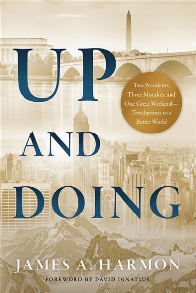 Up and doing : two predidents, three mistakes, and one great weekend-- touchpoints to a better world / James A. Harmon ; foreward by David Ignatius.