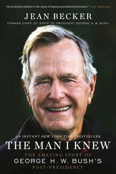 The man I knew : the amazing story of George H.W. Bush's post-presidency / Jean Becker.