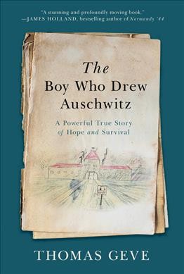 The boy who drew Auschwitz : a powerful true story of hope and survival / Thomas Geve with Charles Inglefield.