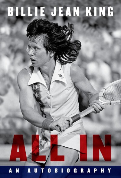 All in : an autobiography / Billie Jean King with Johnette Howard and Maryanne Vollers.