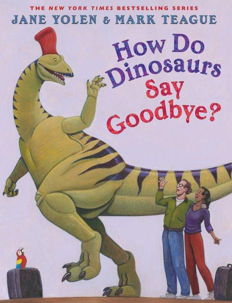 How do dinosaurs say goodbye? / Jane Yolen ; illustrated by Mark Teague.
