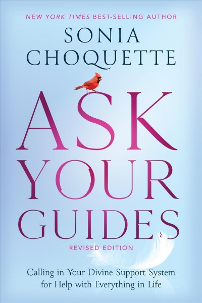 Ask your guides : calling in your divine support system for help with everything in life / Sonia Choquette.