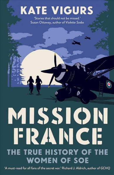 Mission France : the true history of the women of SOE / Kate Vigurs.