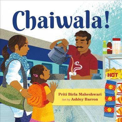 Chaiwala! / written by Priti Birla Maheshwari ; illustrated by Ashley Barron.