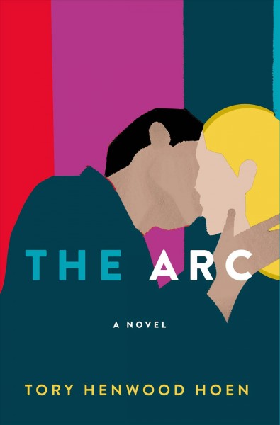 The arc : a novel / Tory Henwood Hoen.
