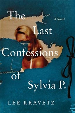 The last confessions of Sylvia P. : a novel / Lee Kravetz.