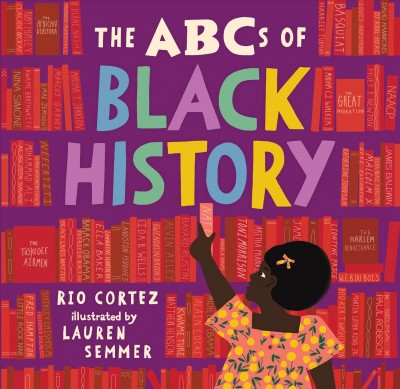 The abcs of black history / words by Rio Cortez ; pictures by Lauren Semmer.