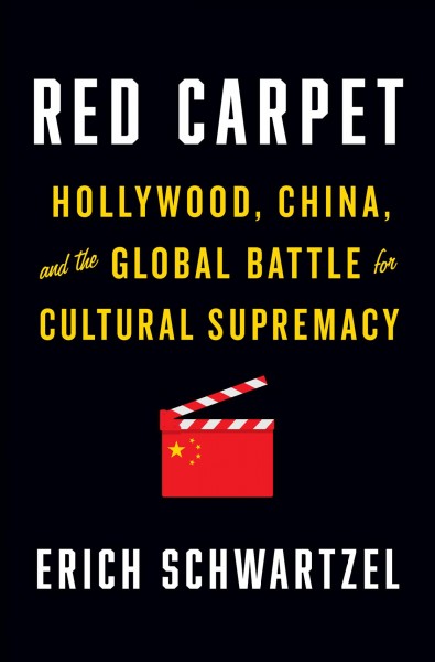 Red carpet : Hollywood, China, and the global battle for cultural supremacy / Erich Schwartzel.