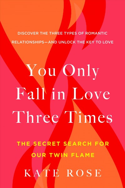 You only fall in love three times : the secret search for our twin flame / Kate Rose.
