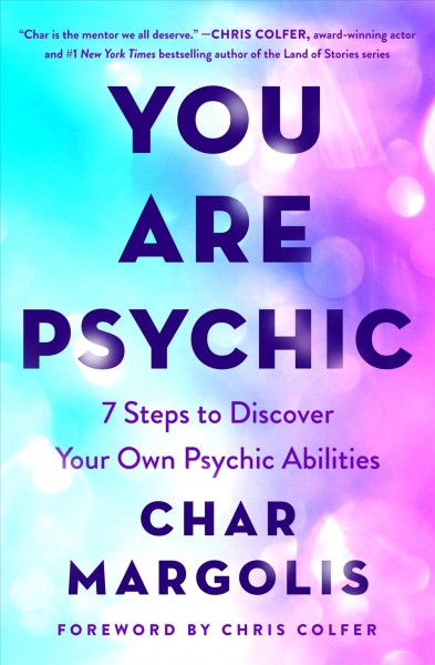 You are psychic : 7 steps to discover your own psychic abilities / Char Margolis ; foreword by Chris Colfer.