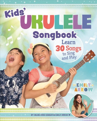 Kids' ukulele songbook : learn 30 songs to sing and play / by Emily Arrow ; photography by Alex Crawford.
