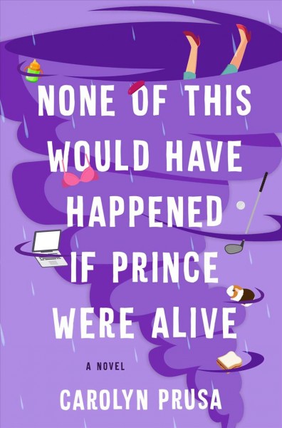 None of this would have happened if Prince were alive : a novel / Carolyn Prusa.