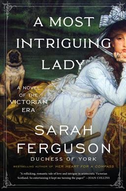 A most intriguing lady : a novel / Sarah Ferguson, Duchess of York ; with Marguerite Kaye.