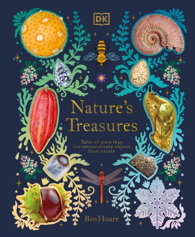 Nature's treasures : tales of more than 100 extraordinary objects from nature / written by Ben Hoare ; illustrated by Kaley McKean.