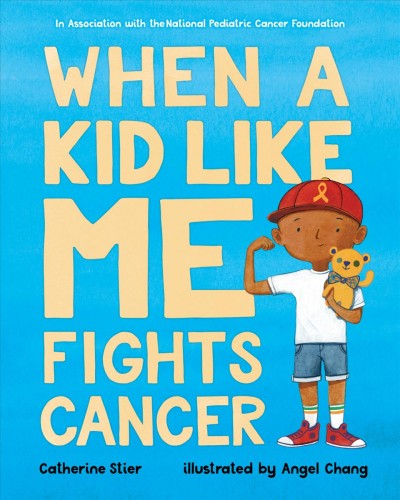 When a kid like me fights cancer / Catherine Stier ; illustrated by Angel Chang.