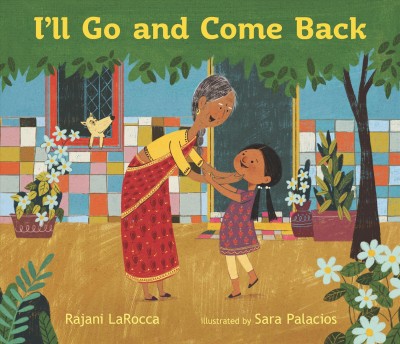I'll go and come back / Rajani LaRocca ; illustrated by Sara Palacios.