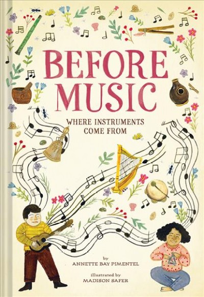 Before music : where instruments come from / by Annette Bay Pimentel ; illustrated by Madison Safer.