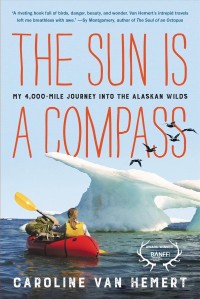 The sun is a compass : a 4,000-mile journey into the Alaskan wilds : a memoir / Caroline Van Hemert.