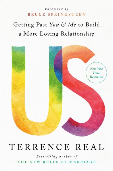 Us : getting past you & me to build a more loving relationship / Terrence Real ; foreword by Bruce Springsteen.