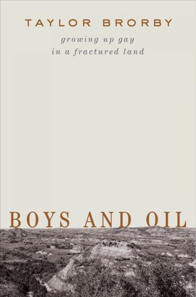 Boys and oil : growing up gay in a fractured land / Taylor Brorby.