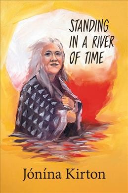 Standing in a river of time : poems / Jónína Kirton ; with a foreword by Wanda John-Kehewin.