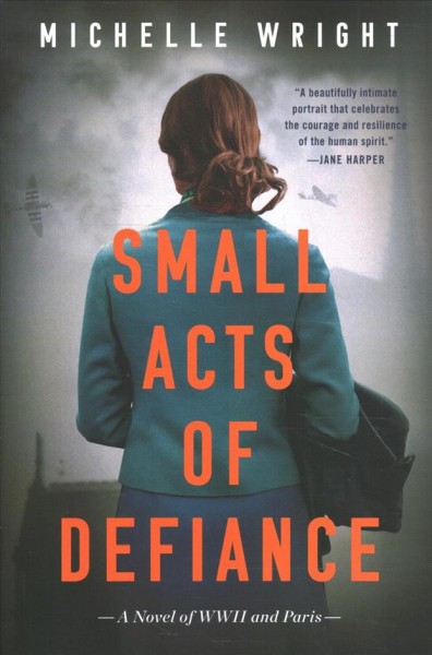 Small acts of defiance : a novel of WWII and Paris / Michelle Wright.