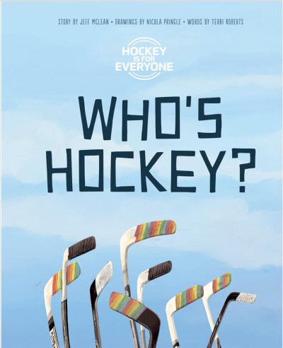 Who's hockey? : a 'hockey is for everyone' book about acceptance / Jeff McLean ; Nicola Pringle ; Terri Roberts.