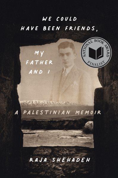 We could have been friends, my father and I : a Palestinian memoir / Raja Shehadeh.