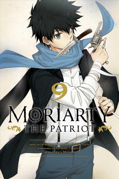 Moriarty the patriot. 9 / based on the works of Sir Arthur Conan Doyle ; storyboards by Ryosuke Takeuchi ; art by Hikaru Miyoshi.
