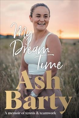 My dream time : a memoir of tennis & teamwork / Ash Barty.