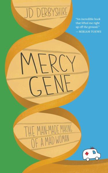 Mercy gene : the man-made making of a mad woman /  J. D. Derbyshire.