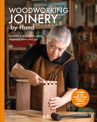 Woodworking joinery by hand : innovative techniques using Japanese saws and jigs / Toyohisa Sugita ; [translator, Kevin Wilson].